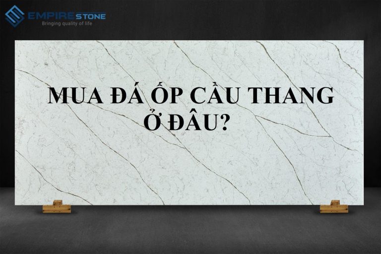 Mua đá ốp cầu thang ở đâu