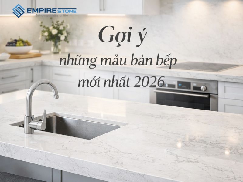Gợi ý những mẫu bàn bếp mới nhất 2026 mẫu bàn bếp mới nhất 2026